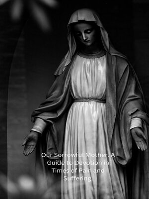 cover image of Our Sorrowful Mother. a Guide to Devotion in Times of Pain and Suffering.